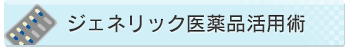 ジェネリック医薬品活用術